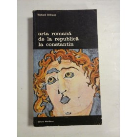   ARTA  ROMANA  DE  LA  REPUBLICA  LA  CONSTANTIN  -  Richard  BRILLIANT  -  Editura Meridiane, 1979  